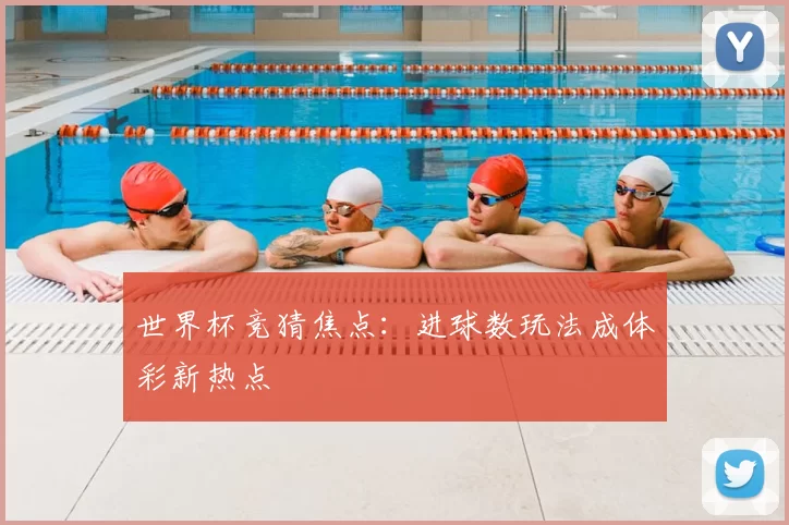 世界杯竞猜焦点：进球数玩法成体彩新热点