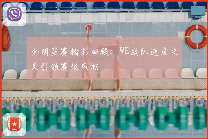 全明星赛精彩回顾:WE战队速度之美引领赛场风潮