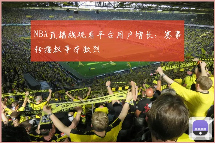 NBA直播线观看平台用户增长,赛事转播权争夺激烈
