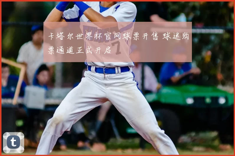 卡塔尔世界杯官网球票开售 球迷购票通道正式开启