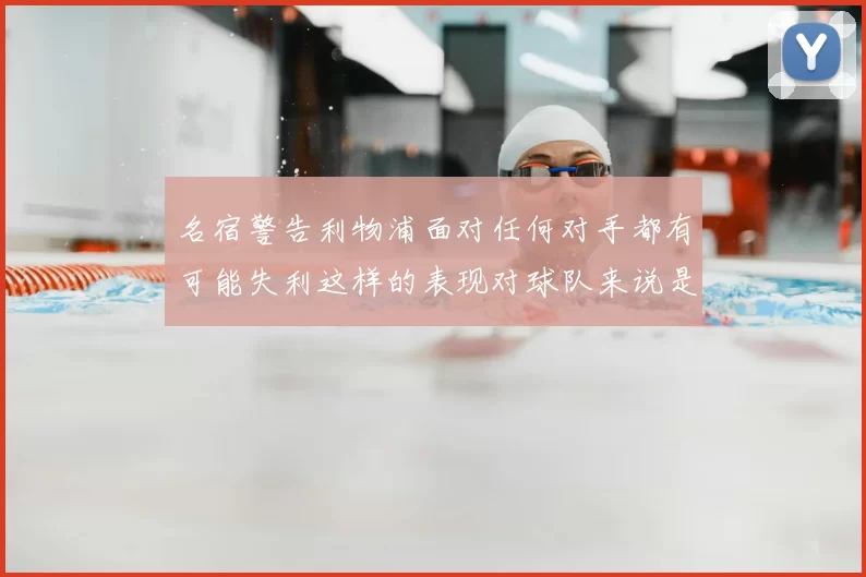 名宿警告利物浦面对任何对手都有可能失利这样的表现对球队来说是绝对不可接受的
