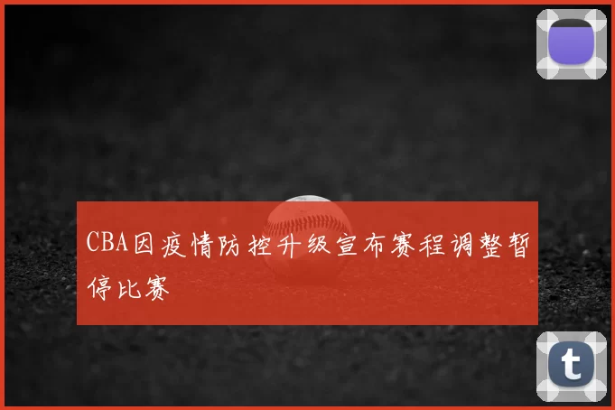 CBA因疫情防控升级宣布赛程调整暂停比赛