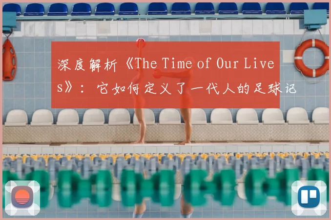 深度解析《The Time of Our Lives》:它如何定义了一代人的足球记忆?