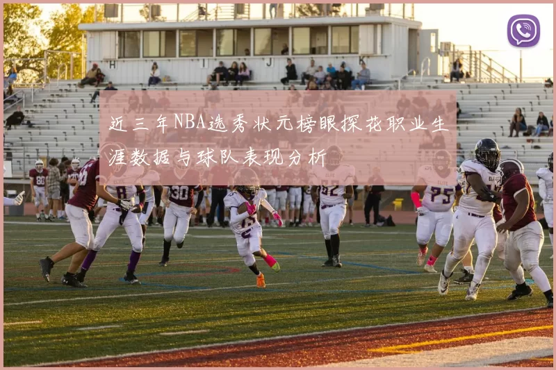 近三年NBA选秀状元榜眼探花职业生涯数据与球队表现分析