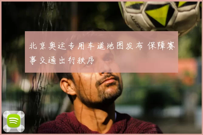 北京奥运专用车道地图发布 保障赛事交通出行秩序