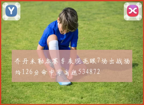 乔丹米勒本赛季表现亮眼7场出战场均126分命中率高达534872