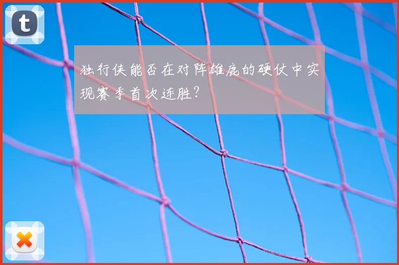 独行侠能否在对阵雄鹿的硬仗中实现赛季首次连胜?