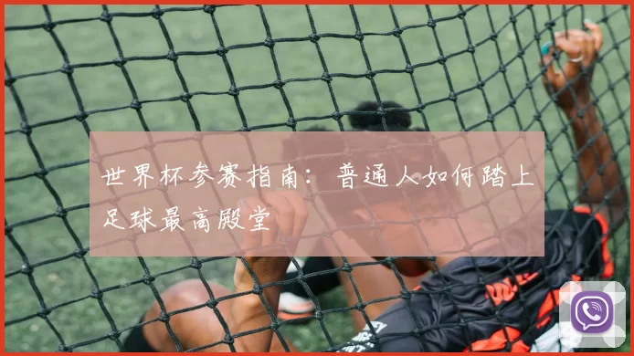 世界杯参赛指南：普通人如何踏上足球最高殿堂