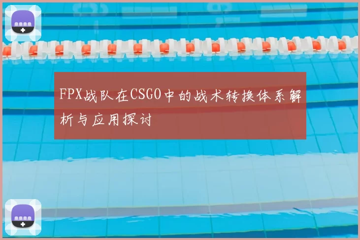 FPX战队在CSGO中的战术转换体系解析与应用探讨