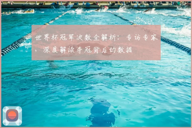 世界杯冠军次数全解析:专访专家,深度解读夺冠背后的数据