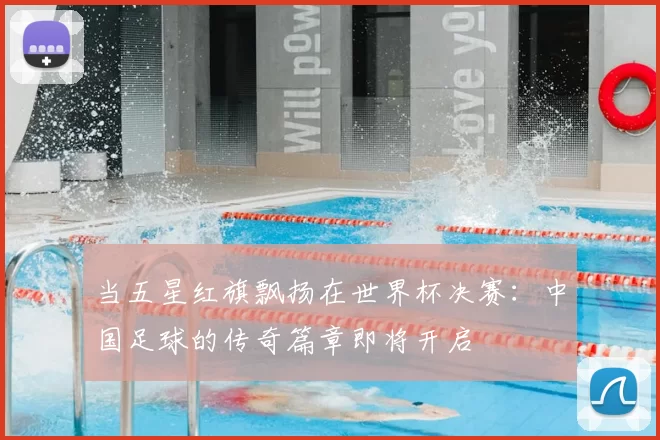当五星红旗飘扬在世界杯决赛：中国足球的传奇篇章即将开启