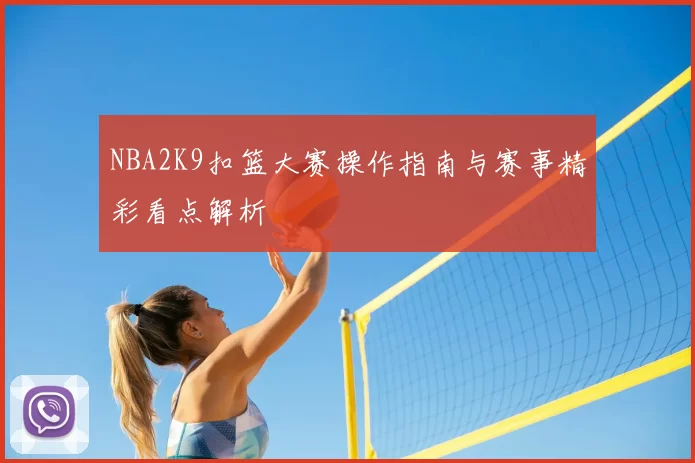 NBA2K9扣篮大赛操作指南与赛事精彩看点解析