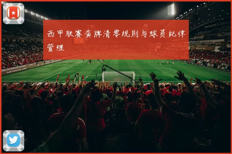西甲联赛黄牌清零规则与球员纪律管理