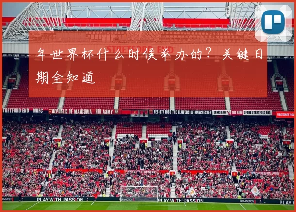 年世界杯什么时候举办的?关键日期全知道